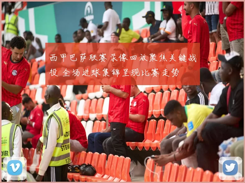 西甲巴萨联赛录像回放聚焦关键战役 全场进球集锦呈现比赛走势