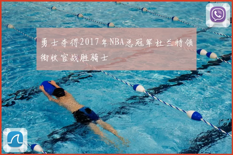 勇士夺得2017年NBA总冠军杜兰特领衔收官战胜骑士