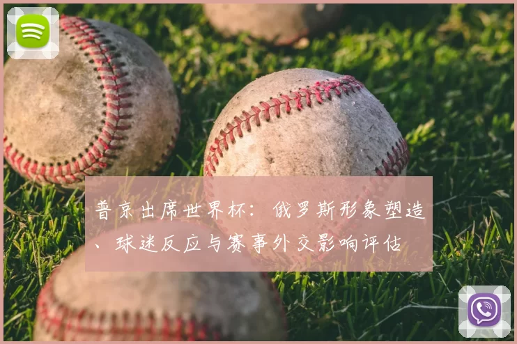 普京出席世界杯：俄罗斯形象塑造、球迷反应与赛事外交影响评估