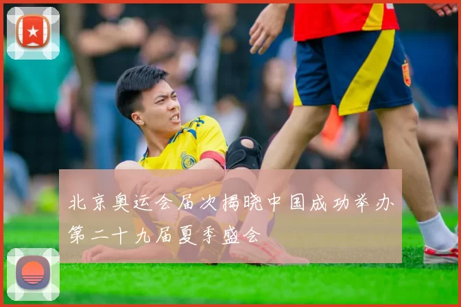 北京奥运会届次揭晓中国成功举办第二十九届夏季盛会