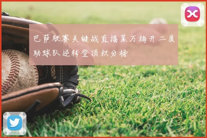 巴萨联赛关键战直播莱万梅开二度助球队逆转登顶积分榜