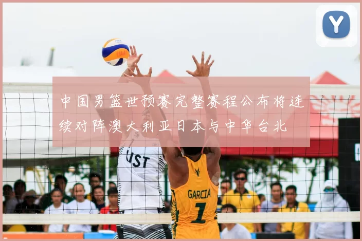 中国男篮世预赛完整赛程公布将连续对阵澳大利亚日本与中华台北