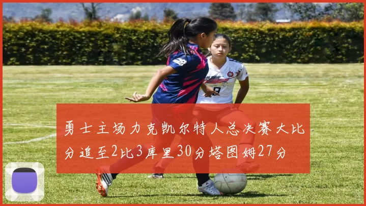 勇士主场力克凯尔特人总决赛大比分追至2比3库里30分塔图姆27分