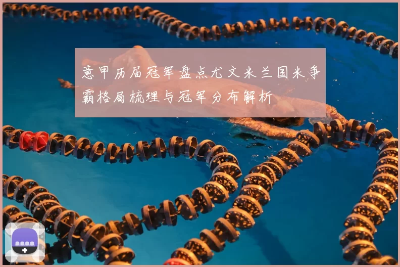 意甲历届冠军盘点尤文米兰国米争霸格局梳理与冠军分布解析